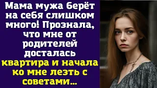 Мама мужа берёт на себя слишком много! Прознала, что мне от родителей досталась квартира...