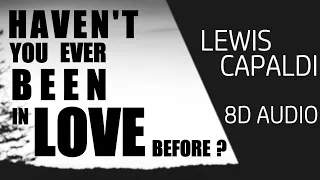 Haven't You Ever Been In Love Before? - Lewis Capaldi [8D AUDIO] // LYRICS (Use Headphones)