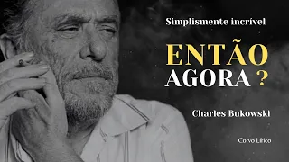 FECHE OS OLHOS E ESCUTE ESSE POEMA/Então agora - Charles Bukowski