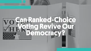 Can Ranked-Choice Voting Revive Our Democracy?