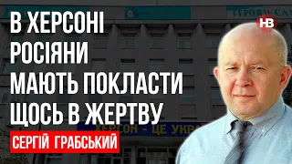 В Херсоні росіяни мають покласти щось в жертву – Сергій Грабський