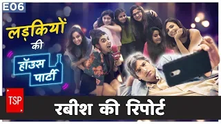 TSP’s Rabish Ki Report | E06 : Ladkiyon Ki House Party