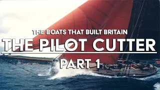 The Boats That Built Britain - The Pilot Cutter - Part 1