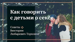 Как разговаривать с детьми о сексе. Советы психолога Виктории Любаревич Торховой