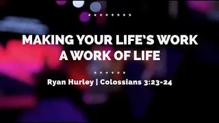 Making Your Life's Work a Work of Life (Colossians 3:23-24) - Pastor Ryan Hurley