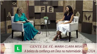 Gente de Fé - A beleza da confiança em Deus na maternidade (24/05/2024)