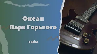 ПАРК ГОРЬКОГО - ОКЕАН │ GORKY PARK - OCEAN │ РАЗБОР НА ГИТАРЕ + ТАБЫ