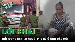 Lời Khai Đối Tượng Trút “Mưa Dao” Với Người Phụ Nữ Ở Chợ Đầu Mối Thủ Đức | SKĐS