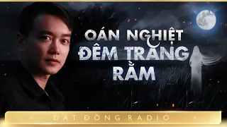 Nghe truyện ma : OÁN NGHIỆT ĐÊM TRĂNG RẰM - Cái kết của gã thanh niên tàn ác