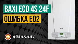 Котел Baxi Eco 4S 24F ошибка E02