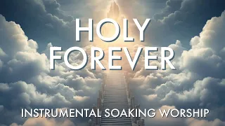 HOLY FOREVER | INSTRUMENTAL SOAKING WORSHIP | 1 HOUR IN HIS PRESENCE