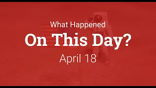 What Happened On This Day – April 18th in History