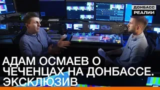 Адам Осмаев о чеченцах на Донбассе. Эксклюзив | «Донбасc.Реалии»