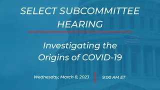Select Subcommittee Hearing: Investigating the Origins of COVID-19