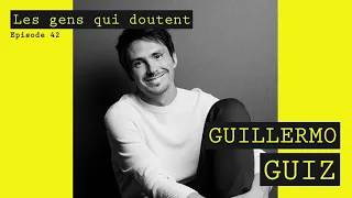 Guillermo Guiz : « Je me force à avancer pour faire passer les doutes » | Les Gens Qui Doutent #42