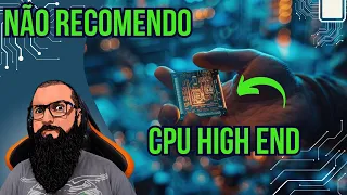 Não Recomendo CPU High End ! Entenda !
