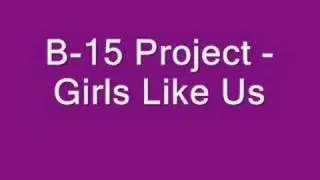 B-15 Project - Girls Like Us