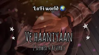 Ve Haaniyaan (Slowed + Reverb) | Ve Haniya Ve Dil Janiya | Danny | LoFi World 🌍
