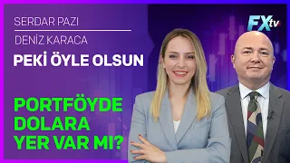 Peki Öyle Olsun | Portföyde Dolara Yer Var mı? | Serdar Pazı - Deniz Karaca