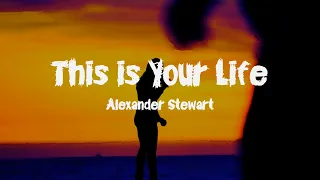 Alexander Stewart - This is Your Life (Lyrics)