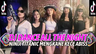 DJ DANCE ALL THE NIGHT X NINIX TITANIC MENGKANE KECE ABISS ||VIRAL TIKTOK TERBARU 2024 FULL BASS