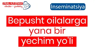 Bepusht oilalarga yana bir yechim yo'li - Inseminatsiya.