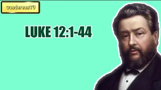 LUKE 12:1-44 || CHARLES SPURGEON || Volume 53: 1907