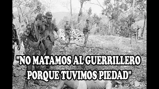 "NO MATAMOS AL GUERRILLERO PORQUE TUVIMOS PIEDAD" Victor Alberto #4