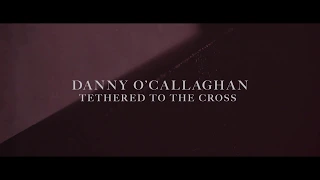 Tethered To The Cross (Official Lyric Video) - Danny O'Callaghan