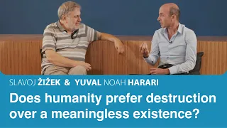 Does humanity prefer destruction over a meaningless existence? | Slavoj Zizek & Yuval Noah Harari