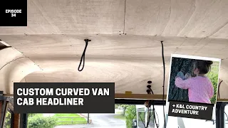 Custom Curved Van Cab Headliner | Van Build Continues | Mercedes Vario Van Conversion Series Ep.34