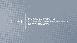 1ª SESSÃO ORDINÁRIA PRESENCIAL DA 5ª TURMA CÍVEL - 07/02/2024