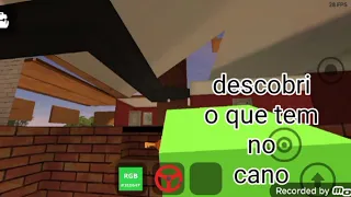 descobri o que tem no cano :0  (angry neighbor)