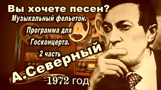 А. Северный. Вы хочете песен?  Музыкальный фельетон  Программа для Госконцерта 2-я часть. 1972 г.