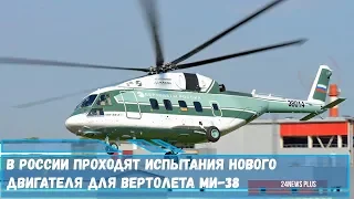 В России проходят испытания нового двигателя для вертолета Ми-38