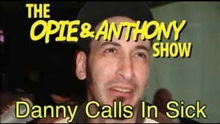 Opie & Anthony: Danny Calls In Sick (02/04/08)