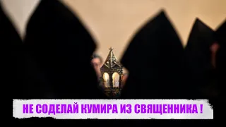 НЕ СОДЕЛАЙ КУМИРА ИЗ СВЯЩЕННИКА!