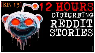 [12 HOUR COMPILATION] Disturbing Stories From Reddit [EP. 13]