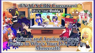 Aftons and Ancient Heroes reacts to Who’s Your DADDY In Minecraft! (FNAF X CRK Crossover)