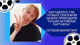 Как сделать так, чтобы к тебе в млм бизнес приходили только АКТИВНЫЕ партнеры? Сетевой маркетинг.