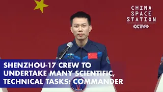 Shenzhou-17 Crew to Undertake Many Scientific, Technical Tasks: Commander