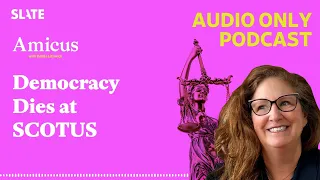 Democracy Dies at SCOTUS | Amicus With Dahlia Lithwick | Law, justice, and the courts