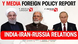 Y MEDIA LIVE: Y MEDIA FOREIGN POLICY REPORT: INDIA-IRAN-RUSSIA RELATIONS