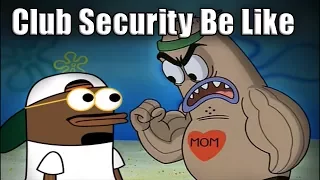 Security at the CLUB be like (Spongebob) | Tutweezy