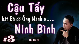 Cậu Tẩy bắt vong bà cô ở Ninh Bình | phần thượng 3/3 | truyện ma pháp sư quàng a tũn