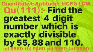 Q111 | Find the greatest 4 digit number which is exactly divisible by 55, 88 and 110.