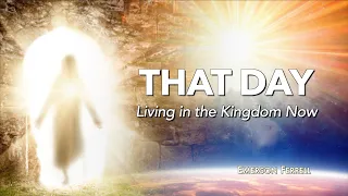 That Day: Living in the Kingdom Now | Emerson Ferrell