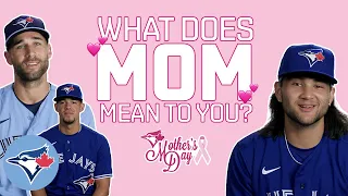 "What does Mom mean to you?" We asked the Toronto Blue Jays!