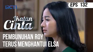 IKATAN CINTA - Pembunuhan Roy Terus Menghantui Elsa