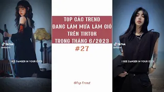 🌈 TOP CÁC TREND '' ĐANG LÀM MƯA LÀM GIÓ '' TRÊN TIKTOK TRONG THÁNG 6/2023 | P27 | Top Trend